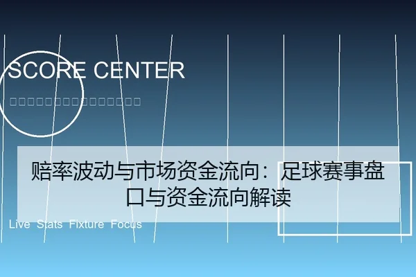 赔率波动与市场资金流向：足球赛事盘口与资金流向解读